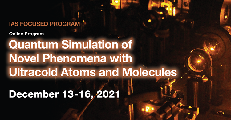 IAS Focused Program on Quantum Simulation of Novel Phenomena with Ultracold Atoms and Molecules (December 13-16, 2021)